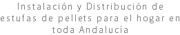 Instalación y Distribución de estufas de pellets para el hogar en toda Andalucía